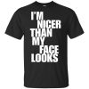 Im nicer than my face looks shirt 7